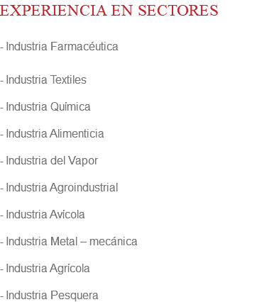 EXPERIENCIA EN SECTORES - Industria Farmacéutica - Industria Textiles - Industria Química - Industria Alimenticia - Industria del Vapor - Industria Agroindustrial - Industria Avícola - Industria Metal – mecánica - Industria Agrícola - Industria Pesquera